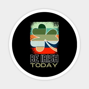 Be Irish Today - St. Patricks Day Magnet